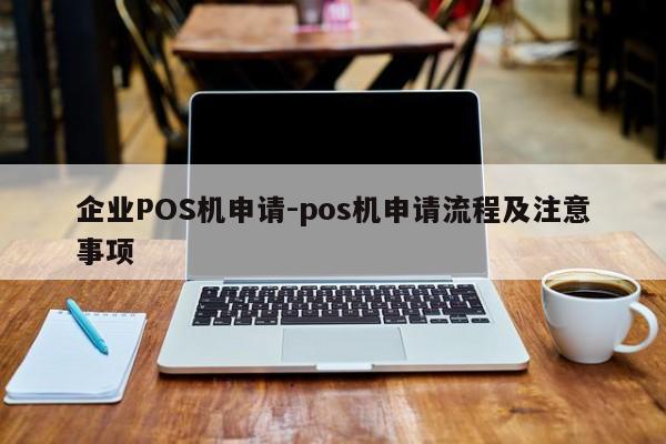 石嘴山企业POS机申请-pos机申请流程及注意事项